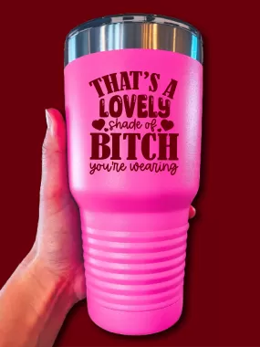 That's A Lovely Shade Of B--ch You're Wearing - UV TUMBLER